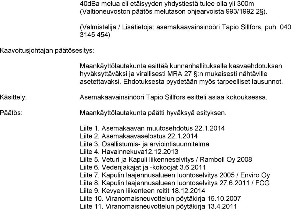 040 3145 454) Maankäyttölautakunta esittää kunnanhallitukselle kaavaehdotuksen hyväksyttäväksi ja virallisesti MRA 27 :n mukaisesti nähtäville asetettavaksi.