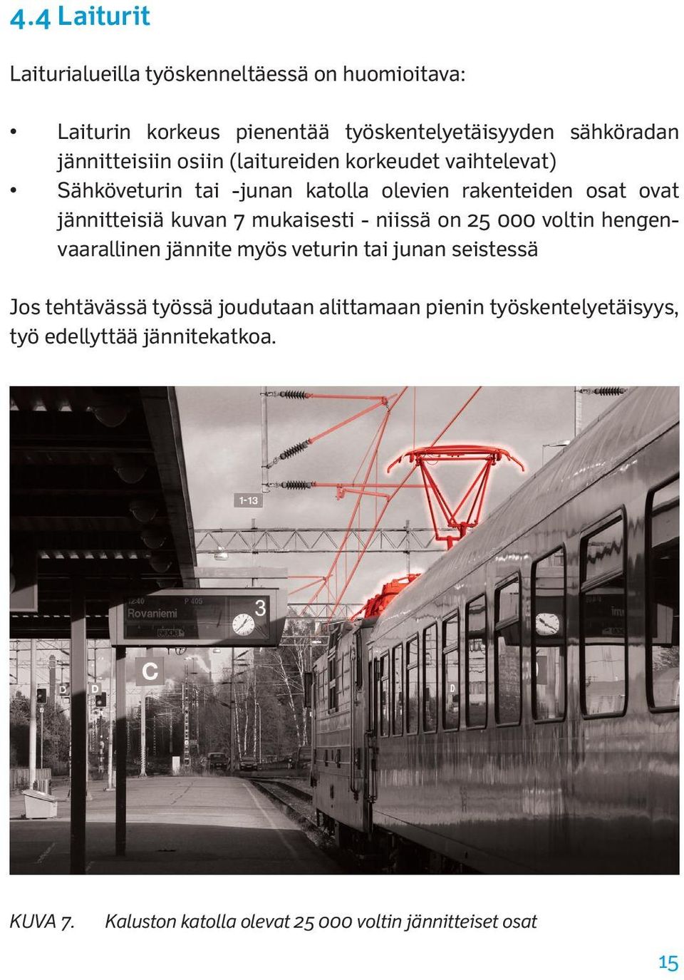 kuvan 7 mukaisesti - niissä on 25 000 voltin hengenvaarallinen jännite myös veturin tai junan seistessä Jos tehtävässä työssä