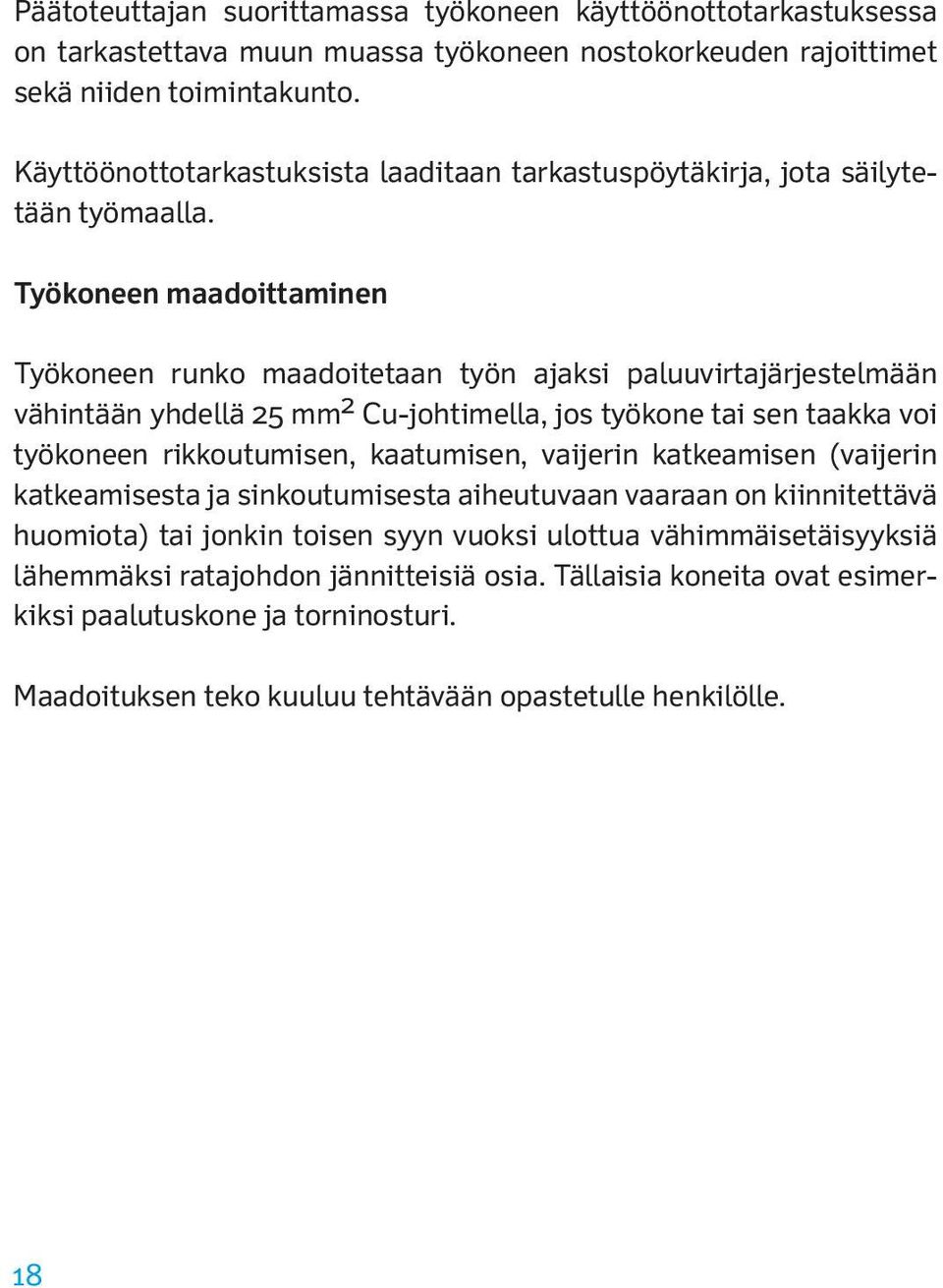 Työkoneen maadoittaminen Työkoneen runko maadoitetaan työn ajaksi paluuvirtajärjestelmään vähintään yhdellä 25 mm 2 Cu-johtimella, jos työkone tai sen taakka voi työkoneen rikkoutumisen,