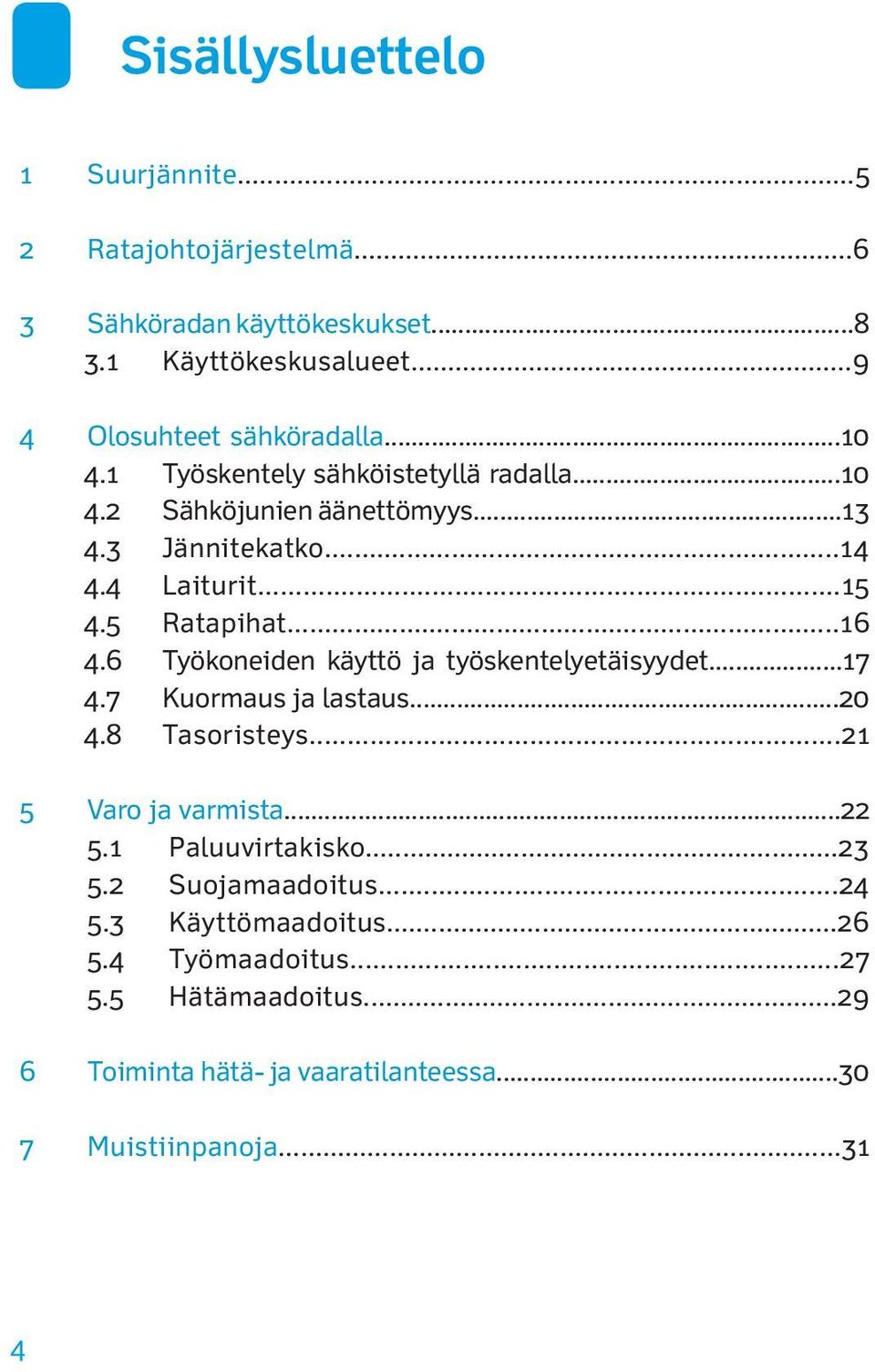 6 Työkoneiden käyttö ja työskentelyetäisyydet...17 4.7 Kuormaus ja lastaus...20 4.8 Tasoristeys...21 5 Varo ja varmista...22 5.1 Paluuvirtakisko...23 5.