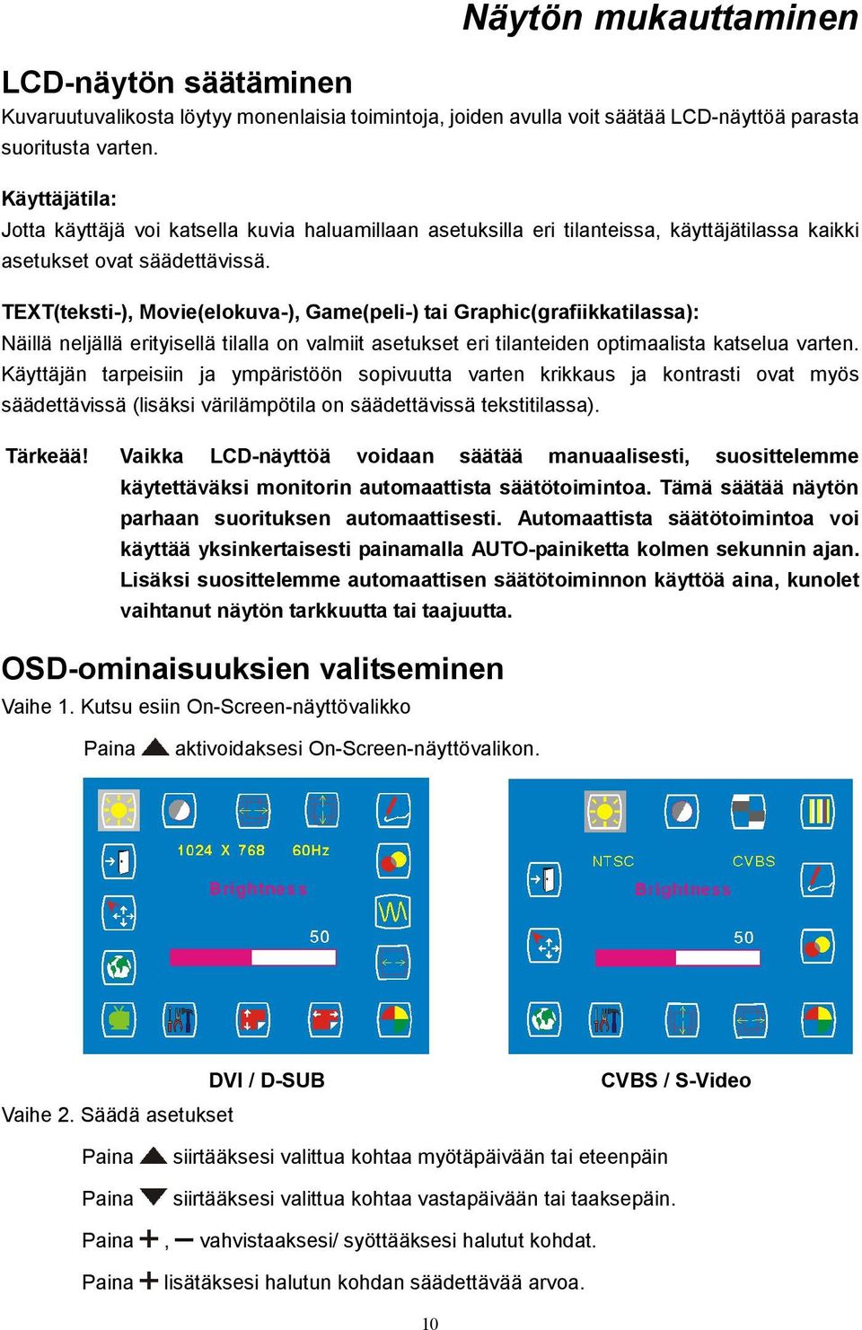 TEXT(teksti-), Movie(elokuva-), Game(peli-) tai Graphic(grafiikkatilassa): Näillä neljällä erityisellä tilalla on valmiit asetukset eri tilanteiden optimaalista katselua varten.