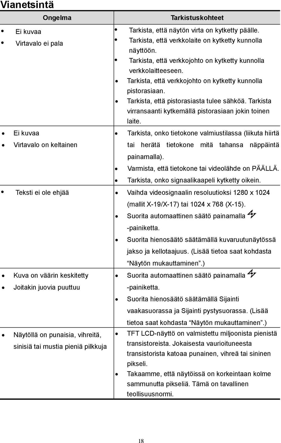 Tarkista, että pistorasiasta tulee sähköä. Tarkista virransaanti kytkemällä pistorasiaan jokin toinen laite.