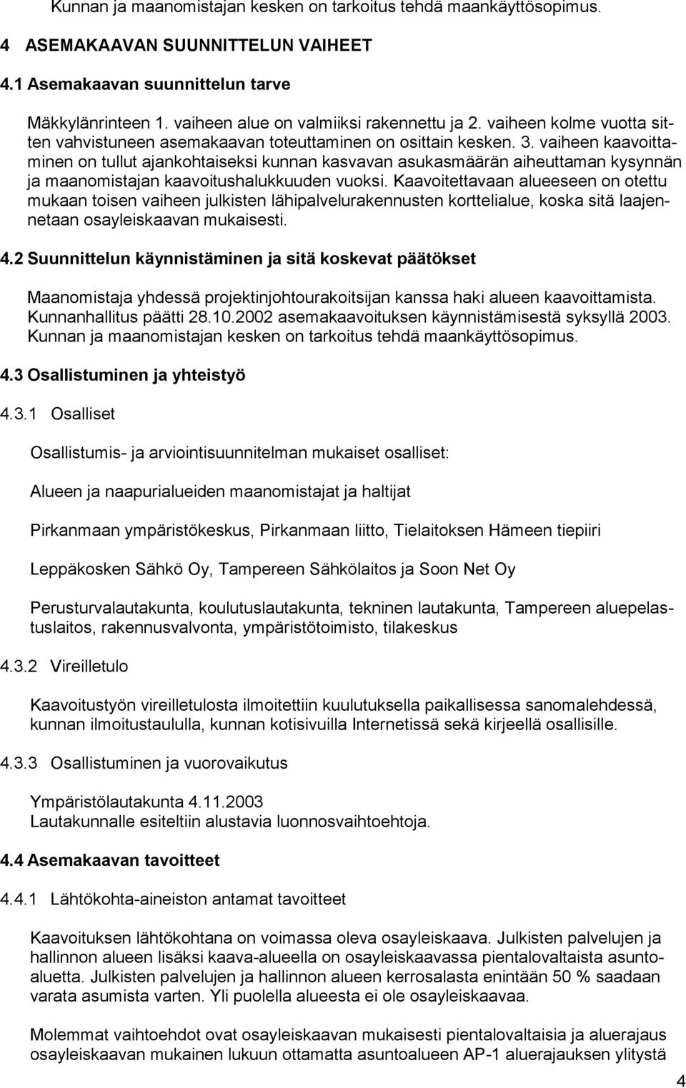 vaiheen kaavoittaminen on tullut ajankohtaiseksi kunnan kasvavan asukasmäärän aiheuttaman kysynnän ja maanomistajan kaavoitushalukkuuden vuoksi.