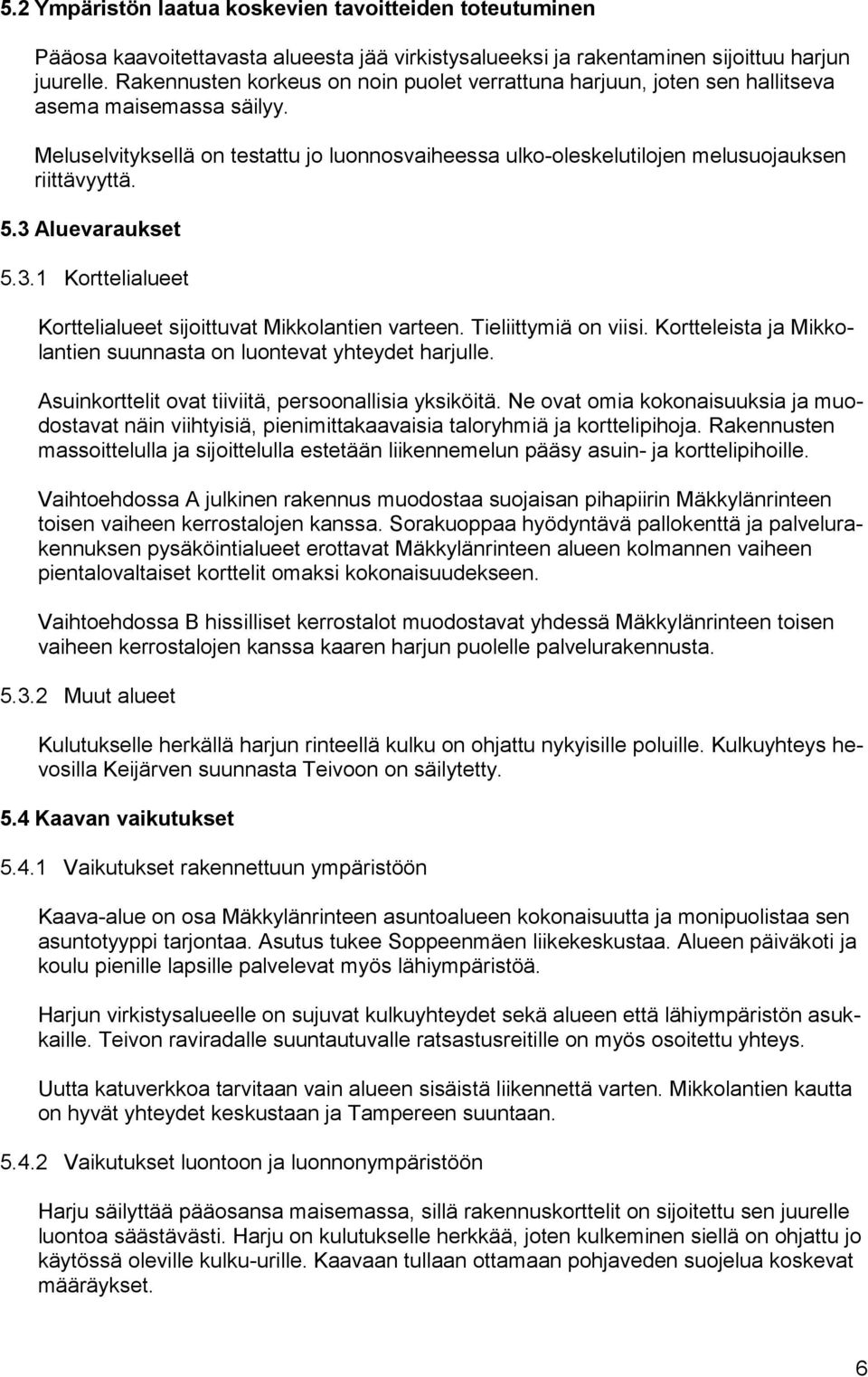 5.3 Aluevaraukset 5.3.1 Korttelialueet Korttelialueet sijoittuvat Mikkolantien varteen. Tieliittymiä on viisi. Kortteleista ja Mikkolantien suunnasta on luontevat yhteydet harjulle.