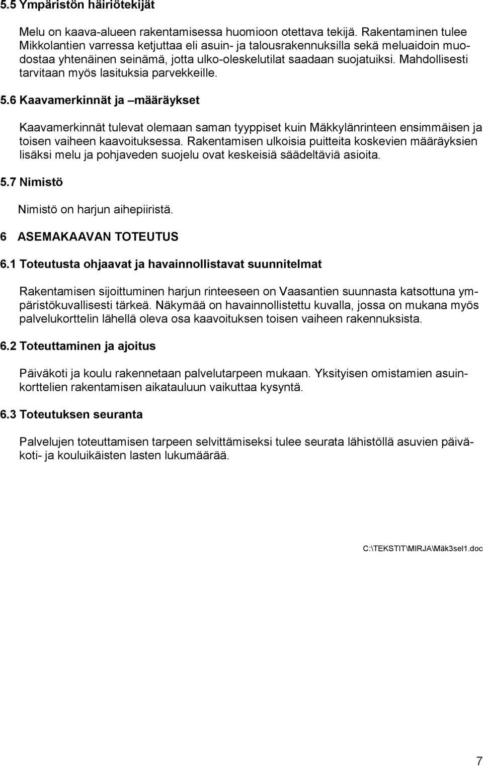 Mahdollisesti tarvitaan myös lasituksia parvekkeille. 5.6 Kaavamerkinnät ja määräykset Kaavamerkinnät tulevat olemaan saman tyyppiset kuin Mäkkylänrinteen ensimmäisen ja toisen vaiheen kaavoituksessa.