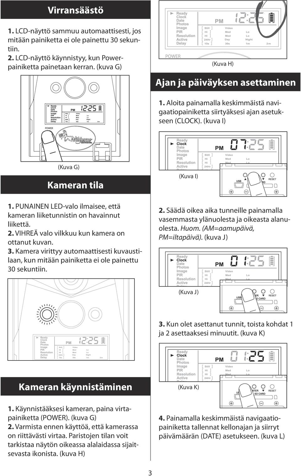 PUNAINEN LED-valo ilmaisee, että kameran liiketunnistin on havainnut liikettä. 2. VIHREÄ valo vilkkuu kun kamera on ottanut kuvan. 3.