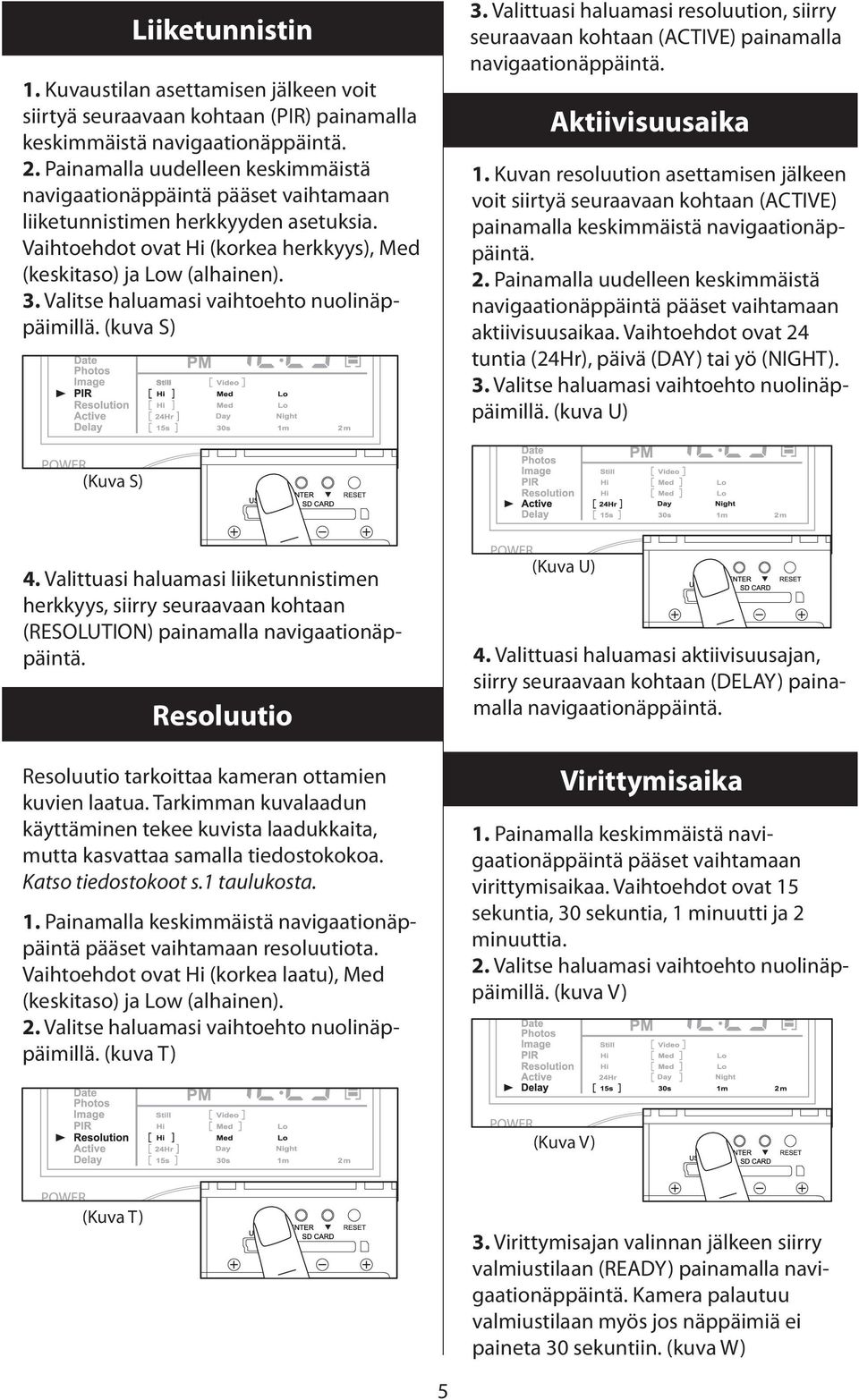 Valitse haluamasi vaihtoehto nuolinäppäimillä. (kuva S) 3. Valittuasi haluamasi resoluution, siirry seuraavaan kohtaan (ACTIVE) painamalla navigaationäppäintä. Aktiivisuusaika 1.