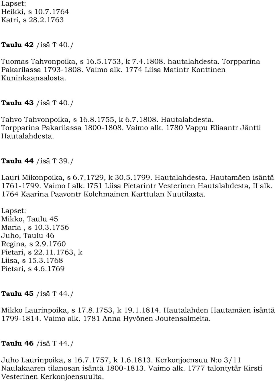 1780 Vappu Eliaantr Jäntti Hautalahdesta. Taulu 44 /isä T 39./ Lauri Mikonpoika, s 6.7.1729, k 30.5.1799. Hautalahdesta. Hautamäen isäntä 1761-1799. Vaimo I alk.