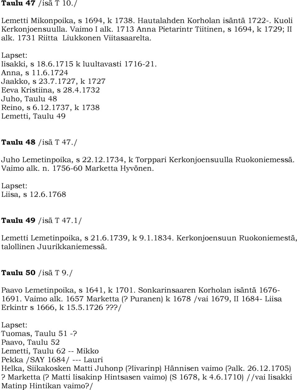 1737, k 1738 Lemetti, Taulu 49 Taulu 48 /isä T 47./ Juho Lemetinpoika, s 22.12.1734, k Torppari Kerkonjoensuulla Ruokoniemessä. Vaimo alk. n. 1756-60 Marketta Hyvönen. Liisa, s 12.6.1768 Taulu 49 /isä T 47.