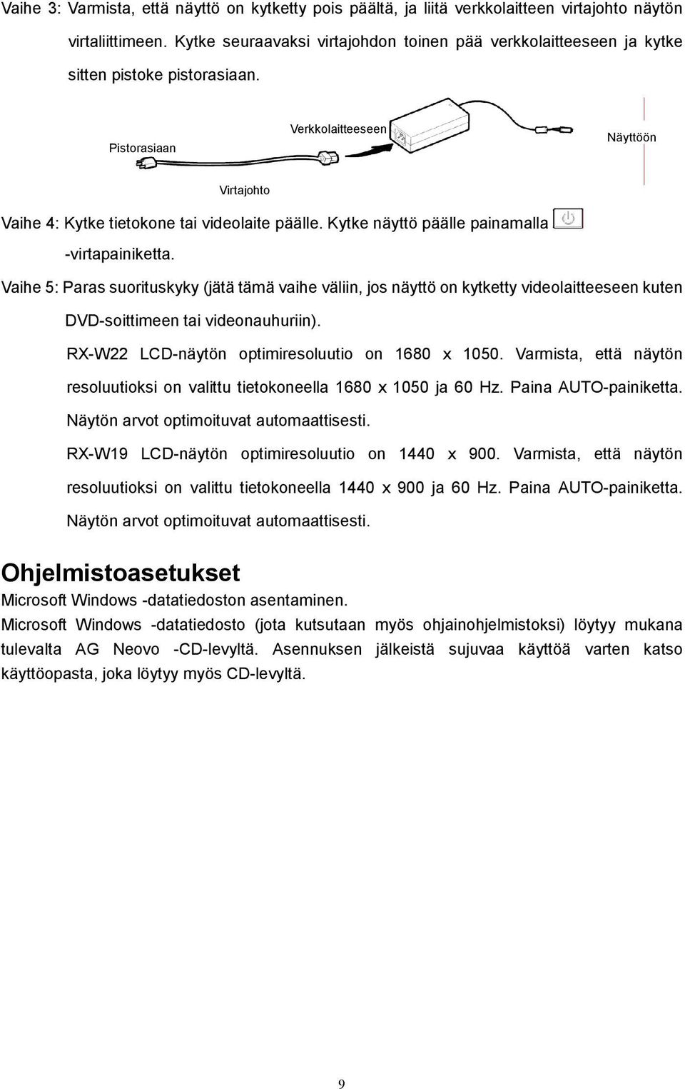 Kytke näyttö päälle painamalla -virtapainiketta. Vaihe 5: Paras suorituskyky (jätä tämä vaihe väliin, jos näyttö on kytketty videolaitteeseen kuten DVD-soittimeen tai videonauhuriin).