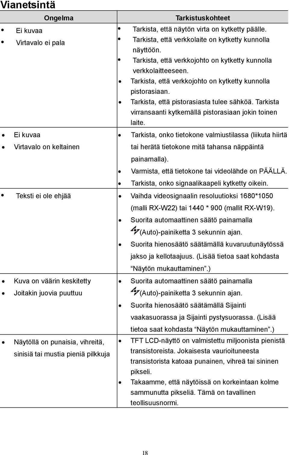 Tarkista, että pistorasiasta tulee sähköä. Tarkista virransaanti kytkemällä pistorasiaan jokin toinen laite.