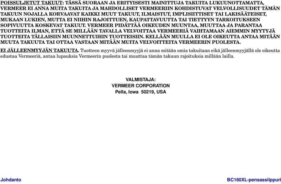 VERMEER PIDÄTTÄÄ OIKEUDEN MUUNTAA, MUUTTAA JA PARANTAA TUOTTEITA ILMAN, ETTÄ SE MILLÄÄN TAVALLA VELVOITTAA VERMEERIÄ VAIHTAMAAN AIEMMIN MYYTYJÄ TUOTTEITA TÄLLAISIIN MUUNNETTUIHIN TUOTTEISIIN.