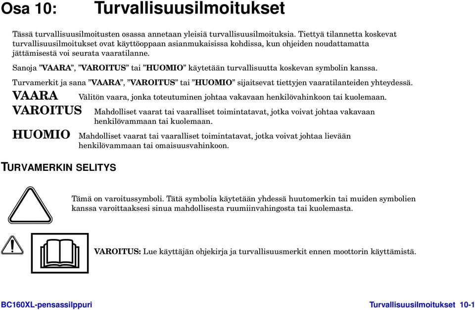 Sanoja VAARA, VAROITUS tai HUOMIO käytetään turvallisuutta koskevan symbolin kanssa. Turvamerkit ja sana VAARA, VAROITUS tai HUOMIO sijaitsevat tiettyjen vaaratilanteiden yhteydessä.