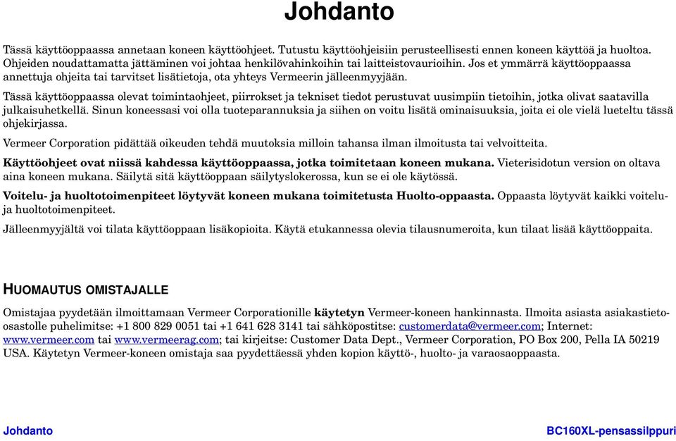 Jos et ymmärrä käyttöoppaassa annettuja ohjeita tai tarvitset lisätietoja, ota yhteys Vermeerin jälleenmyyjään.