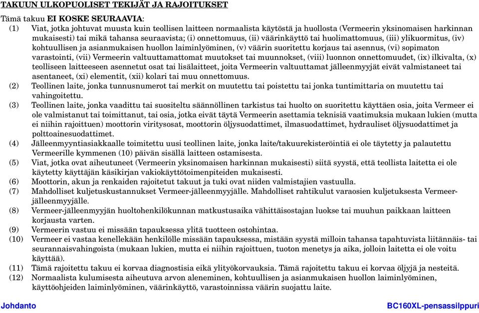 korjaus tai asennus, (vi) sopimaton varastointi, (vii) Vermeerin valtuuttamattomat muutokset tai muunnokset, (viii) luonnon onnettomuudet, (ix) ilkivalta, (x) teolliseen laitteeseen asennetut osat