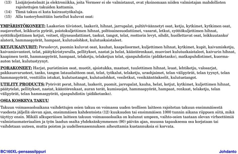 pyörät, poistokuljettimen hihnat, polttoainesuodattimet, vasarat, letkut, syöttökuljettimen hihnat, syöttökuljettimen ketjut, veitset, öljynsuodattimet, taskut, tangot, telat, roottorin levyt,