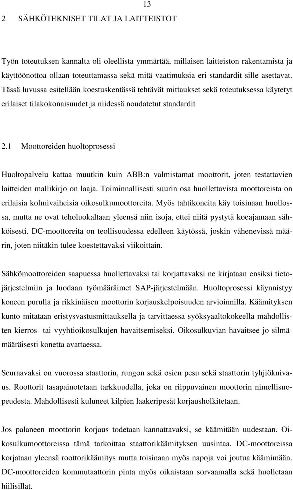 1 Moottoreiden huoltoprosessi Huoltopalvelu kattaa muutkin kuin ABB:n valmistamat moottorit, joten testattavien laitteiden mallikirjo on laaja.