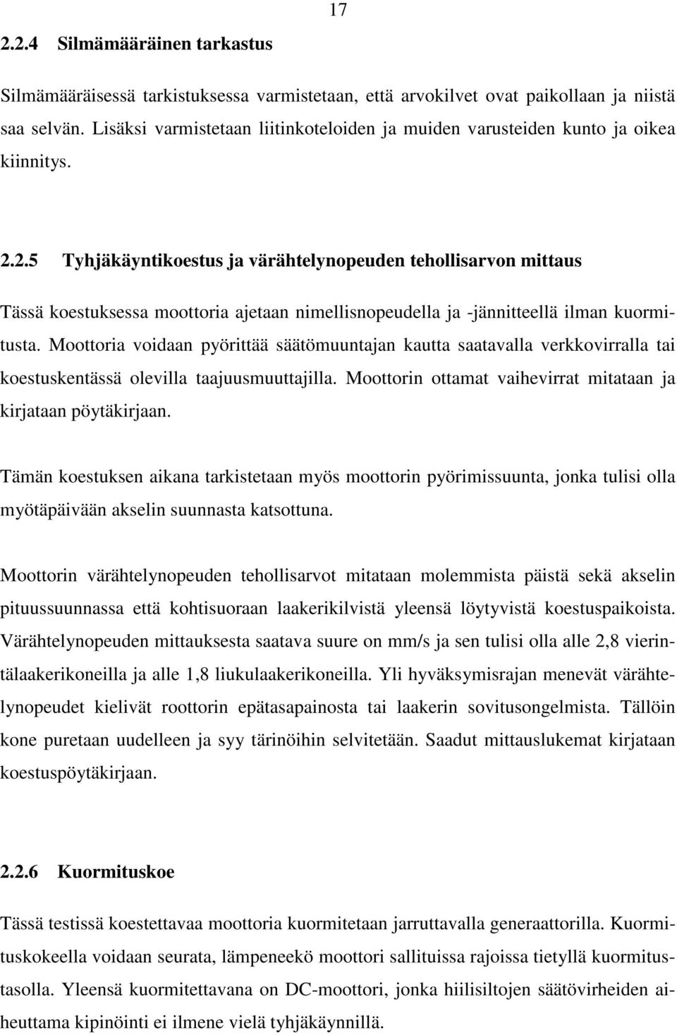 2.5 Tyhjäkäyntikoestus ja värähtelynopeuden tehollisarvon mittaus Tässä koestuksessa moottoria ajetaan nimellisnopeudella ja -jännitteellä ilman kuormitusta.