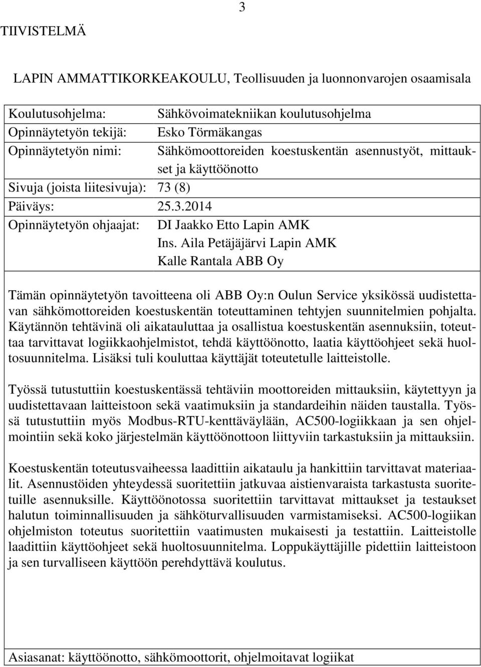 Aila Petäjäjärvi Lapin AMK Kalle Rantala ABB Oy Tämän opinnäytetyön tavoitteena oli ABB Oy:n Oulun Service yksikössä uudistettavan sähkömottoreiden koestuskentän toteuttaminen tehtyjen suunnitelmien