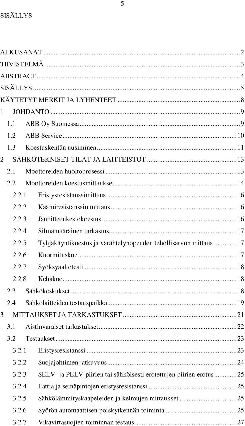 .. 16 2.2.3 Jännitteenkestokoestus... 16 2.2.4 Silmämääräinen tarkastus... 17 2.2.5 Tyhjäkäyntikoestus ja värähtelynopeuden tehollisarvon mittaus... 17 2.2.6 Kuormituskoe... 17 2.2.7 Syöksyaaltotesti.