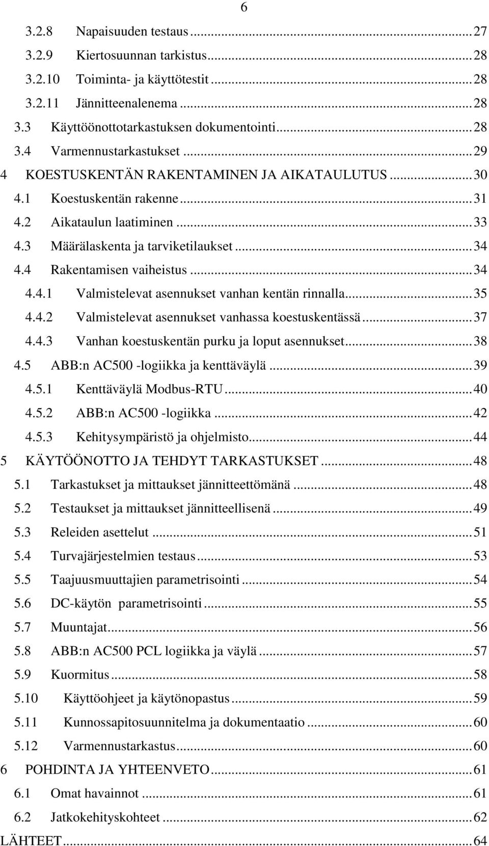 .. 35 4.4.2 Valmistelevat asennukset vanhassa koestuskentässä... 37 4.4.3 Vanhan koestuskentän purku ja loput asennukset... 38 4.5 ABB:n AC500 -logiikka ja kenttäväylä... 39 4.5.1 Kenttäväylä Modbus-RTU.