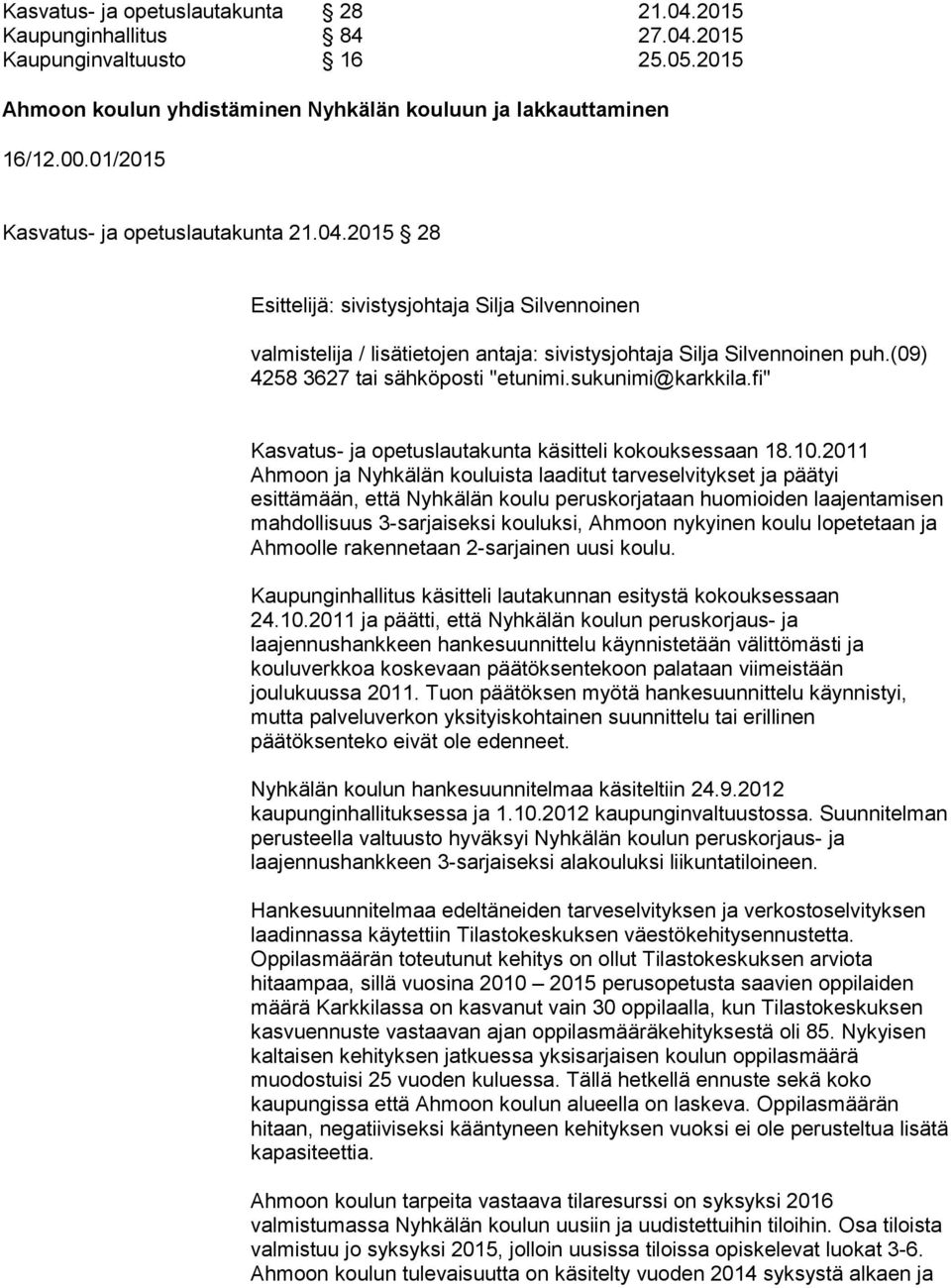 (09) 4258 3627 tai sähköposti "etunimi.sukunimi@karkkila.fi" Kasvatus- ja opetuslautakunta käsitteli kokouksessaan 18.10.