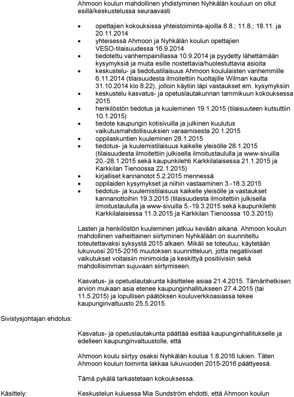 2014 tiedotettu vanhempainillassa 10.9.2014 ja pyydetty lähettämään kysymyksiä ja muita esille nostettavia/huolestuttavia asioita keskustelu- ja tiedotustilaisuus Ahmoon koululaisten vanhemmille 6.11.