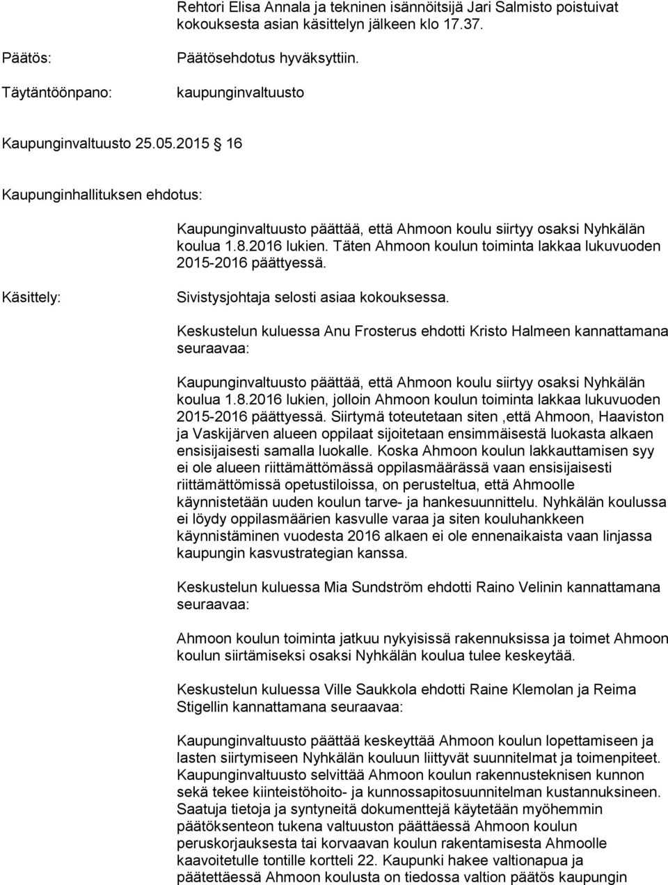 Täten Ahmoon koulun toiminta lakkaa lukuvuoden 2015-2016 päättyessä. Käsittely: Sivistysjohtaja selosti asiaa kokouksessa.