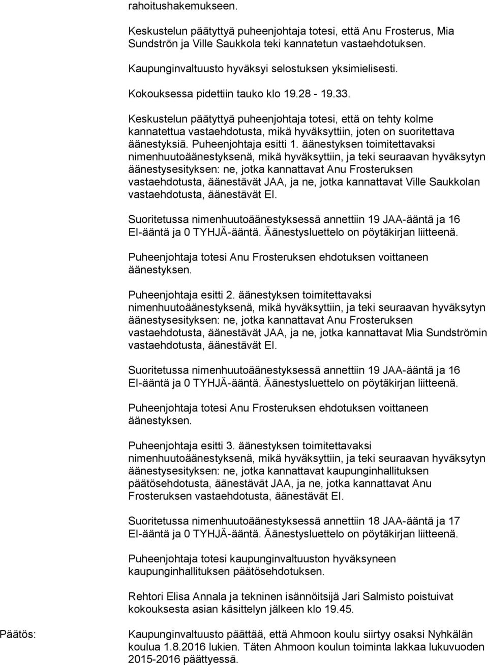 Keskustelun päätyttyä puheenjohtaja totesi, että on tehty kolme kannatettua vastaehdotusta, mikä hyväksyttiin, joten on suoritettava äänestyksiä. Puheenjohtaja esitti 1.