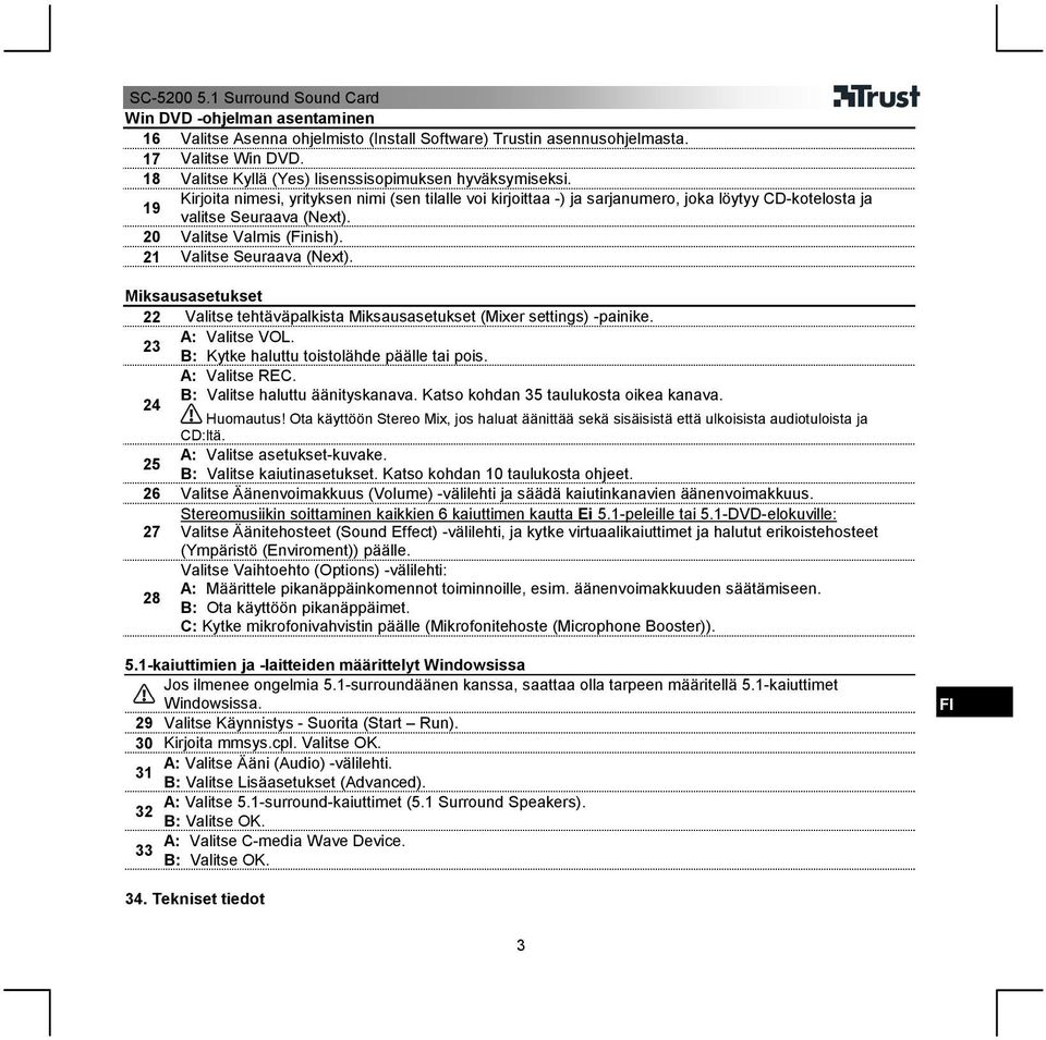 Miksausasetukset 22 Valitse tehtäväpalkista Miksausasetukset (Mixer settings) -painike. A: Valitse VOL. 23 B: Kytke haluttu toistolähde päälle tai pois. A: Valitse REC.
