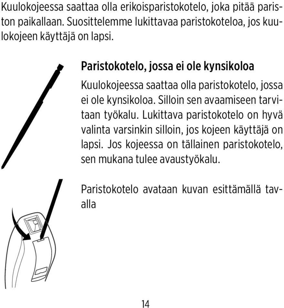 Paristokotelo, jossa ei ole kynsikoloa Kuulokojeessa saattaa olla paristokotelo, jossa ei ole kynsikoloa.