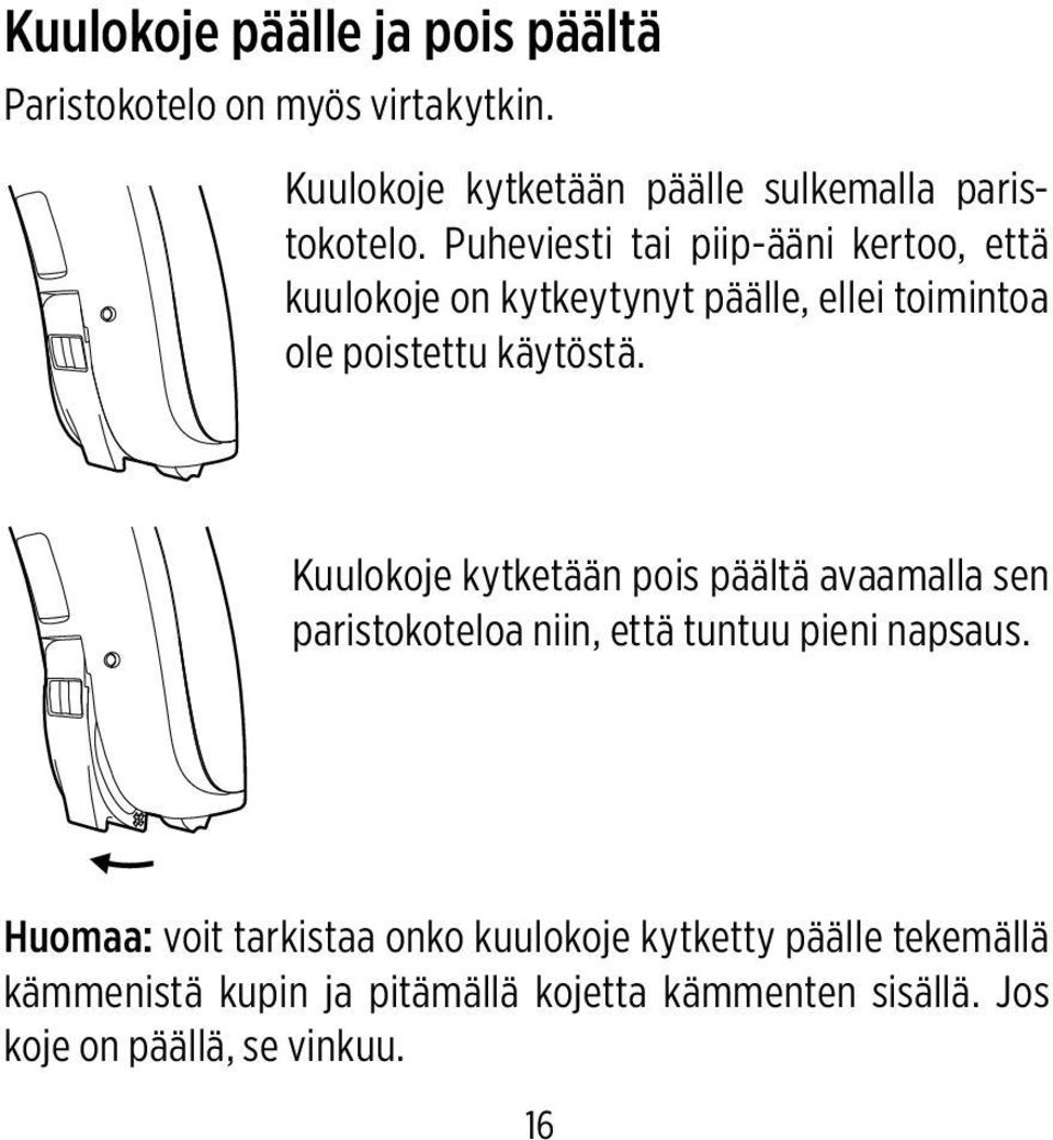 Kuulokoje kytketään pois päältä avaamalla sen paristokoteloa niin, että tuntuu pieni napsaus.