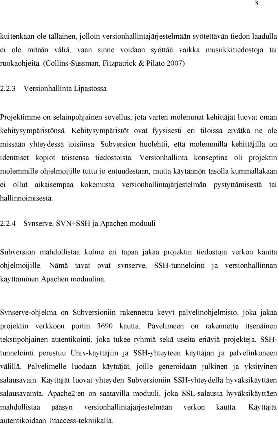 Kehitysympäristöt ovat fyysisesti eri tiloissa eivätkä ne ole missään yhteydessä toisiinsa. Subversion huolehtii, että molemmilla kehittäjillä on identtiset kopiot toistensa tiedostoista.