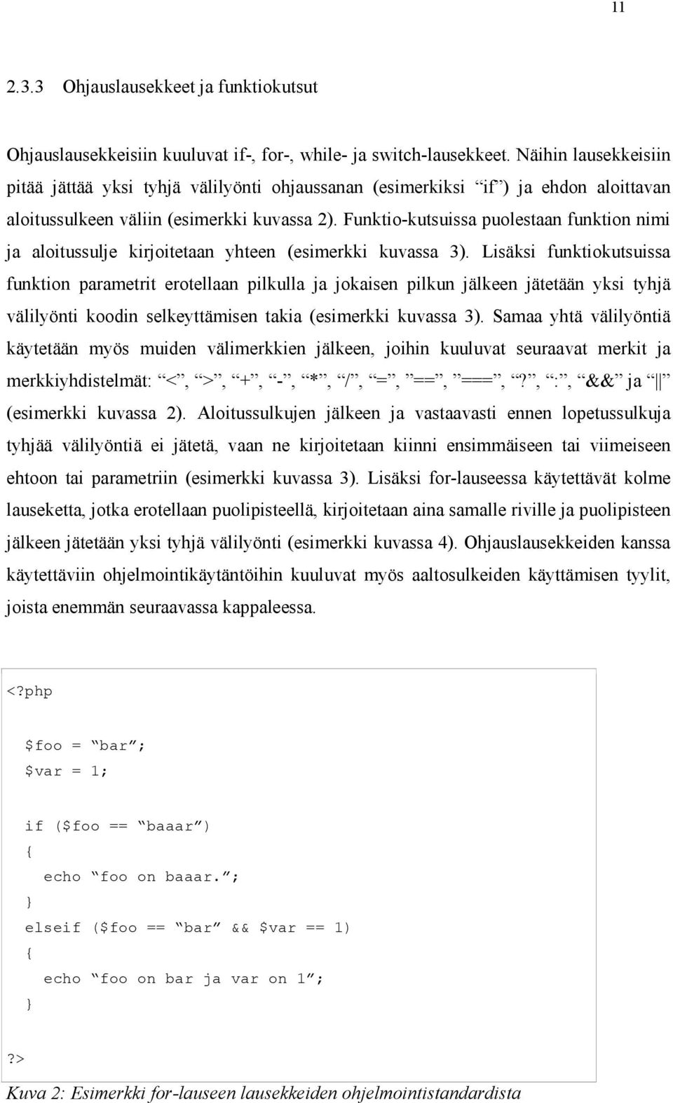 Funktio-kutsuissa puolestaan funktion nimi ja aloitussulje kirjoitetaan yhteen (esimerkki kuvassa 3).