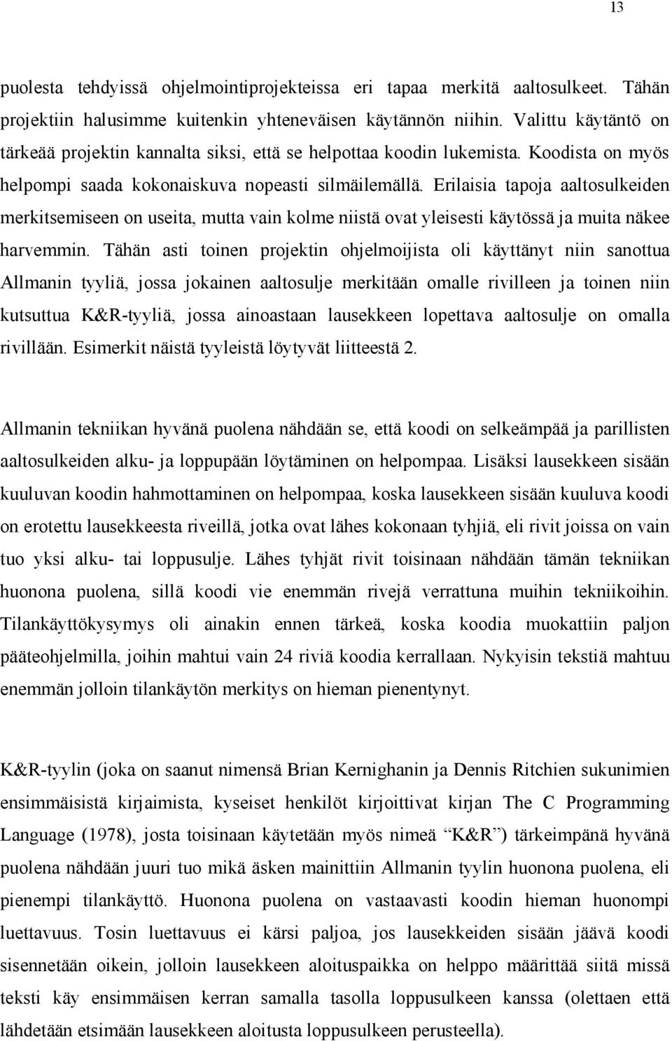 Erilaisia tapoja aaltosulkeiden merkitsemiseen on useita, mutta vain kolme niistä ovat yleisesti käytössä ja muita näkee harvemmin.