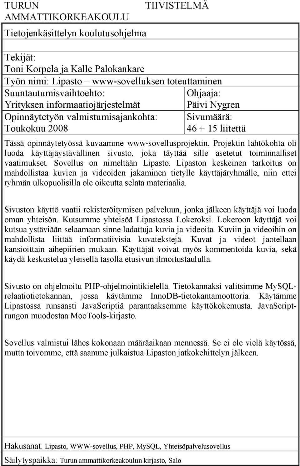 Projektin lähtökohta oli luoda käyttäjäystävällinen sivusto, joka täyttää sille asetetut toiminnalliset vaatimukset. Sovellus on nimeltään Lipasto.