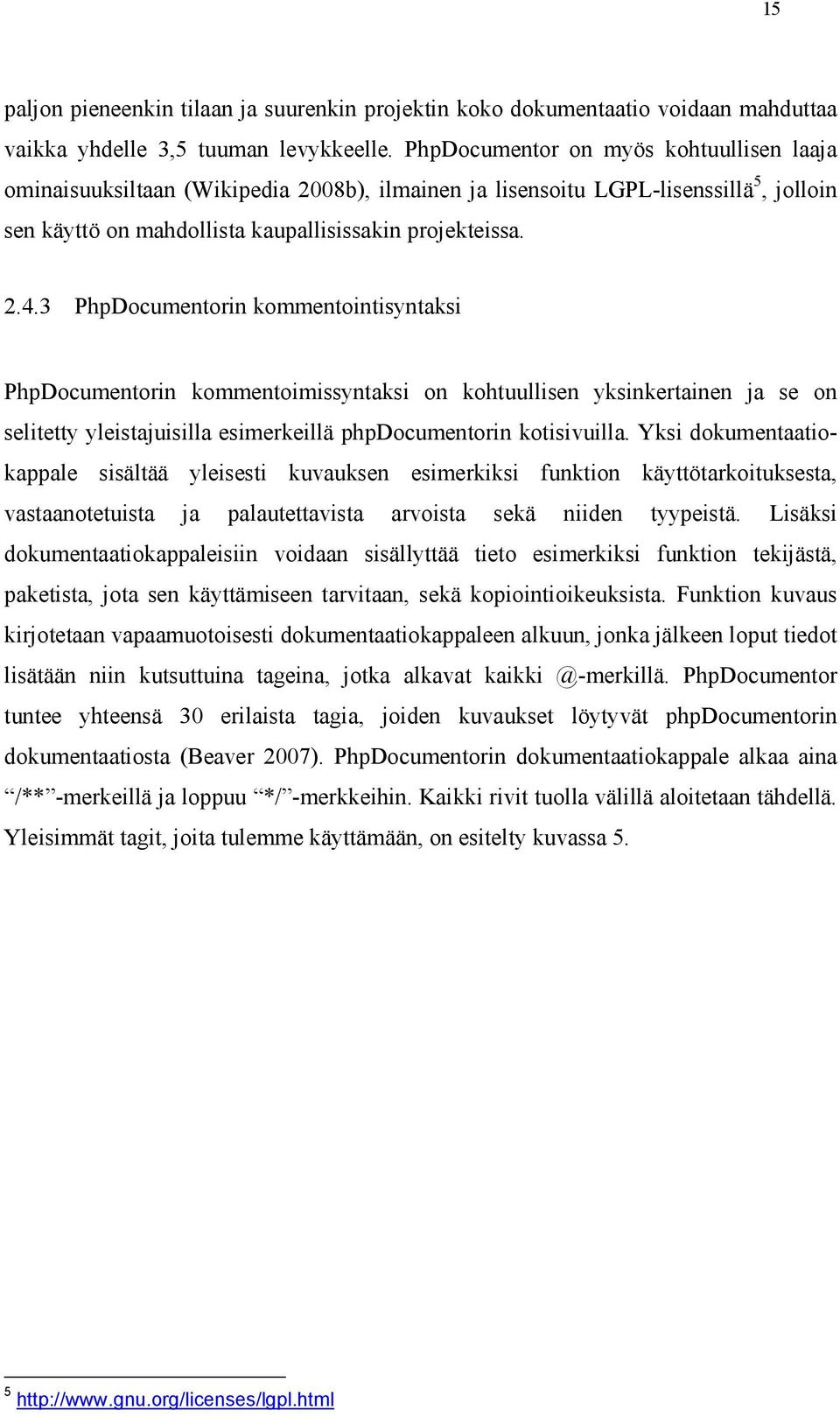 3 PhpDocumentorin kommentointisyntaksi PhpDocumentorin kommentoimissyntaksi on kohtuullisen yksinkertainen ja se on selitetty yleistajuisilla esimerkeillä phpdocumentorin kotisivuilla.