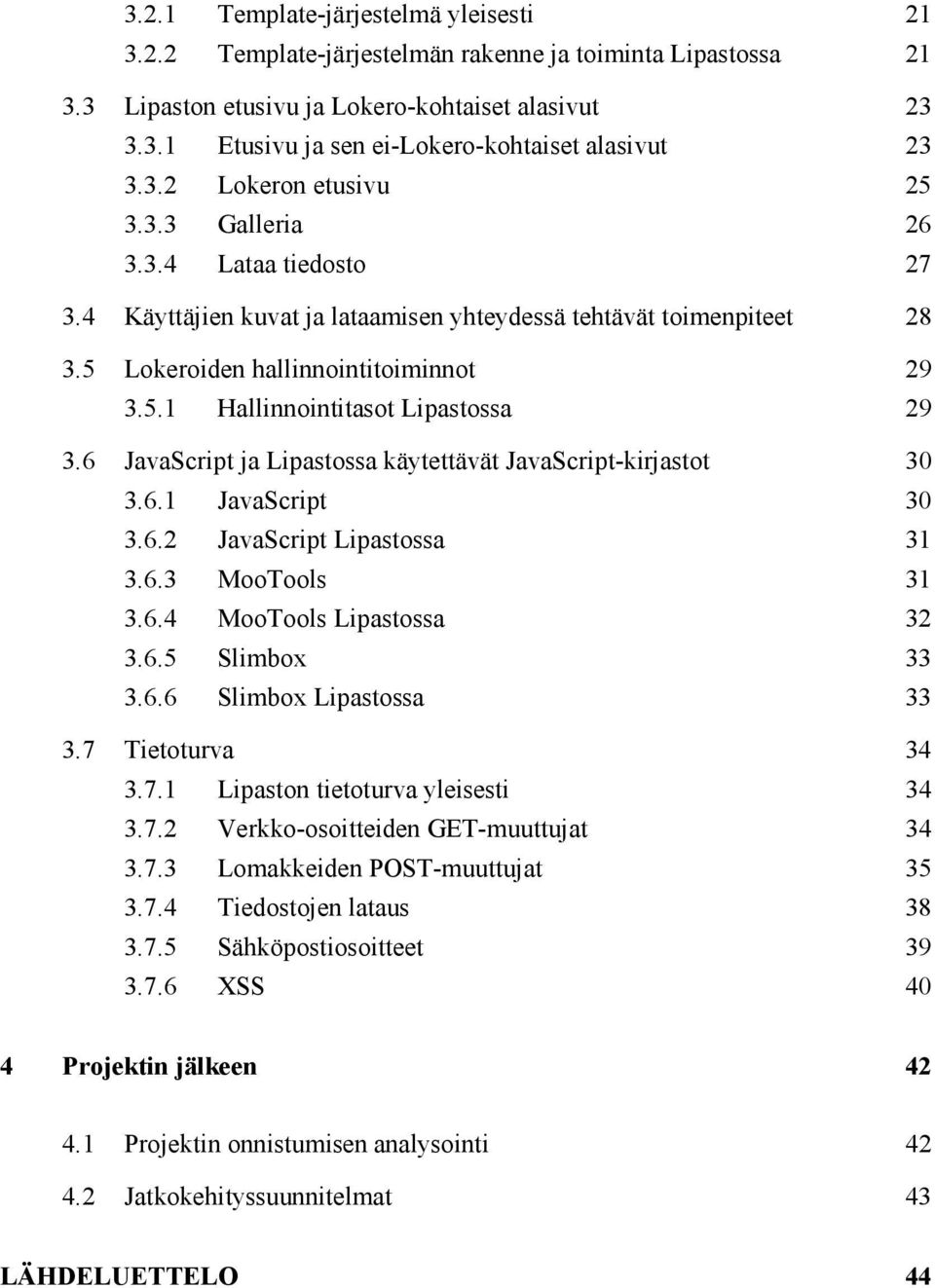 6 JavaScript ja Lipastossa käytettävät JavaScript-kirjastot 30 3.6.1 JavaScript 30 3.6.2 JavaScript Lipastossa 31 3.6.3 MooTools 31 3.6.4 MooTools Lipastossa 32 3.6.5 Slimbox 33 3.6.6 Slimbox Lipastossa 33 3.