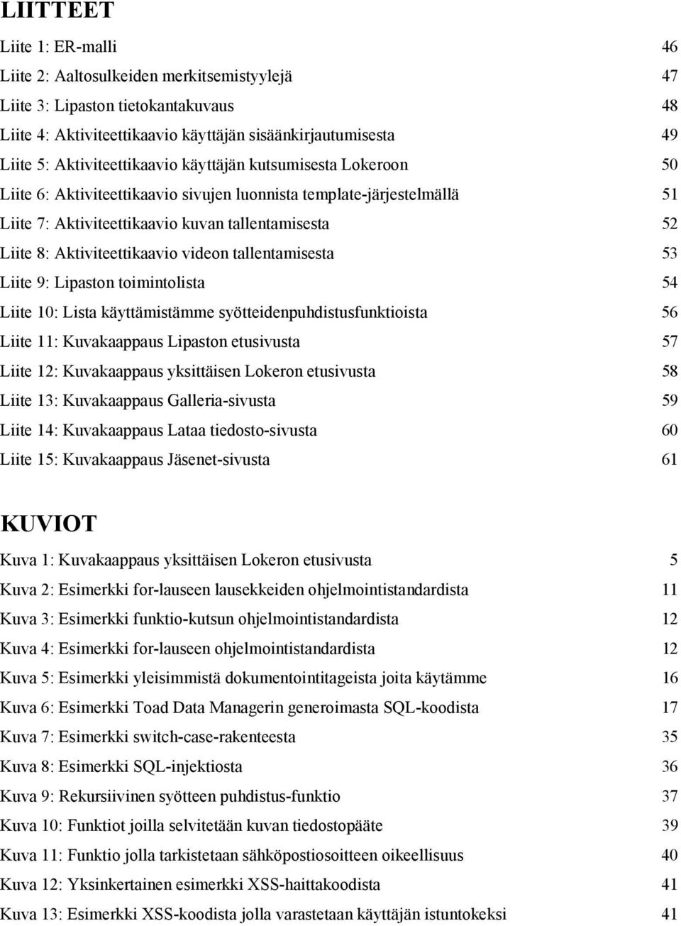 Aktiviteettikaavio videon tallentamisesta 53 Liite 9: Lipaston toimintolista 54 Liite 10: Lista käyttämistämme syötteidenpuhdistusfunktioista 56 Liite 11: Kuvakaappaus Lipaston etusivusta 57 Liite