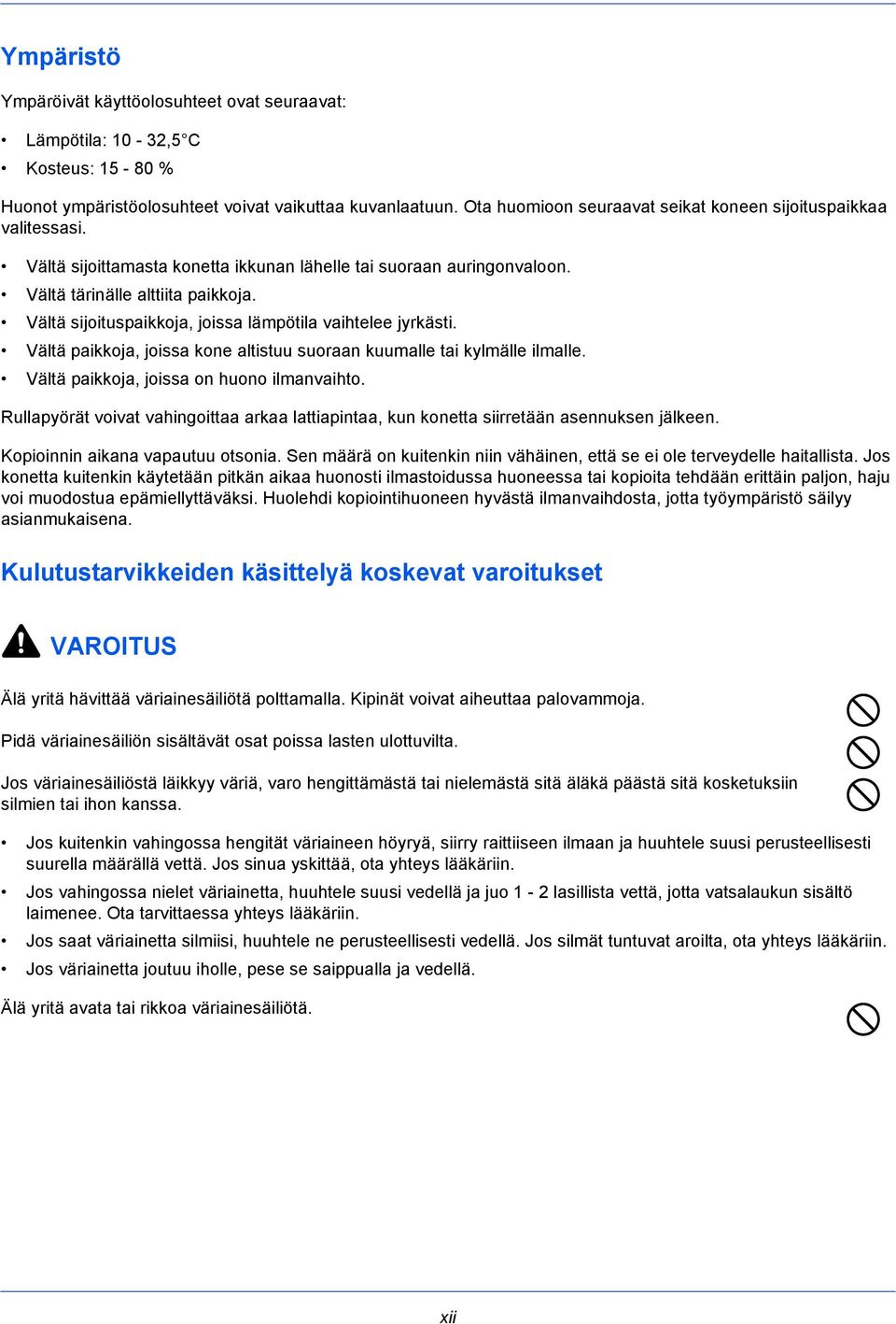 Vältä sijoituspaikkoja, joissa lämpötila vaihtelee jyrkästi. Vältä paikkoja, joissa kone altistuu suoraan kuumalle tai kylmälle ilmalle. Vältä paikkoja, joissa on huono ilmanvaihto.