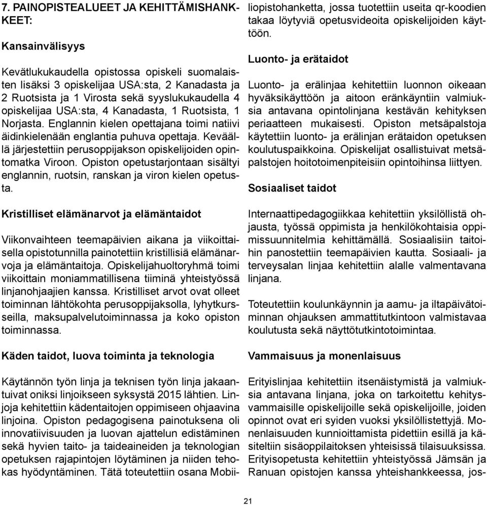 Keväällä järjestettiin perusoppijakson opiskelijoiden opintomatka Viroon. Opiston opetustarjontaan sisältyi englannin, ruotsin, ranskan ja viron kielen opetusta.