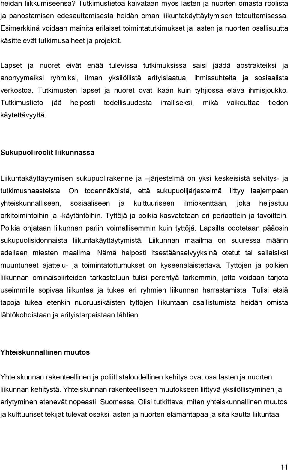 Lapset ja nuoret eivät enää tulevissa tutkimuksissa saisi jäädä abstrakteiksi ja anonyymeiksi ryhmiksi, ilman yksilöllistä erityislaatua, ihmissuhteita ja sosiaalista verkostoa.