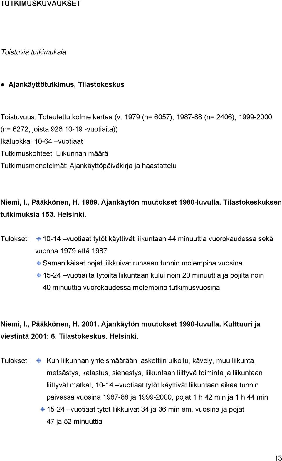 Niemi, I., Pääkkönen, H. 1989. Ajankäytön muutokset 1980-luvulla. Tilastokeskuksen tutkimuksia 153. Helsinki.