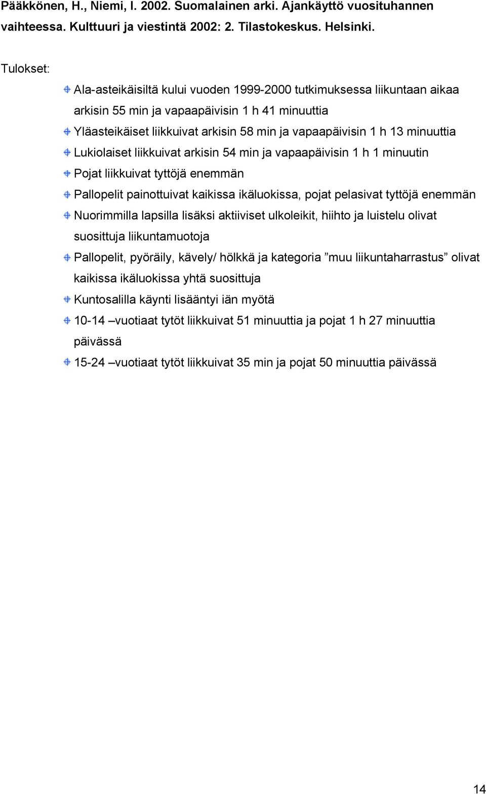 Lukiolaiset liikkuivat arkisin 54 min ja vapaapäivisin 1 h 1 minuutin Pojat liikkuivat tyttöjä enemmän Pallopelit painottuivat kaikissa ikäluokissa, pojat pelasivat tyttöjä enemmän Nuorimmilla