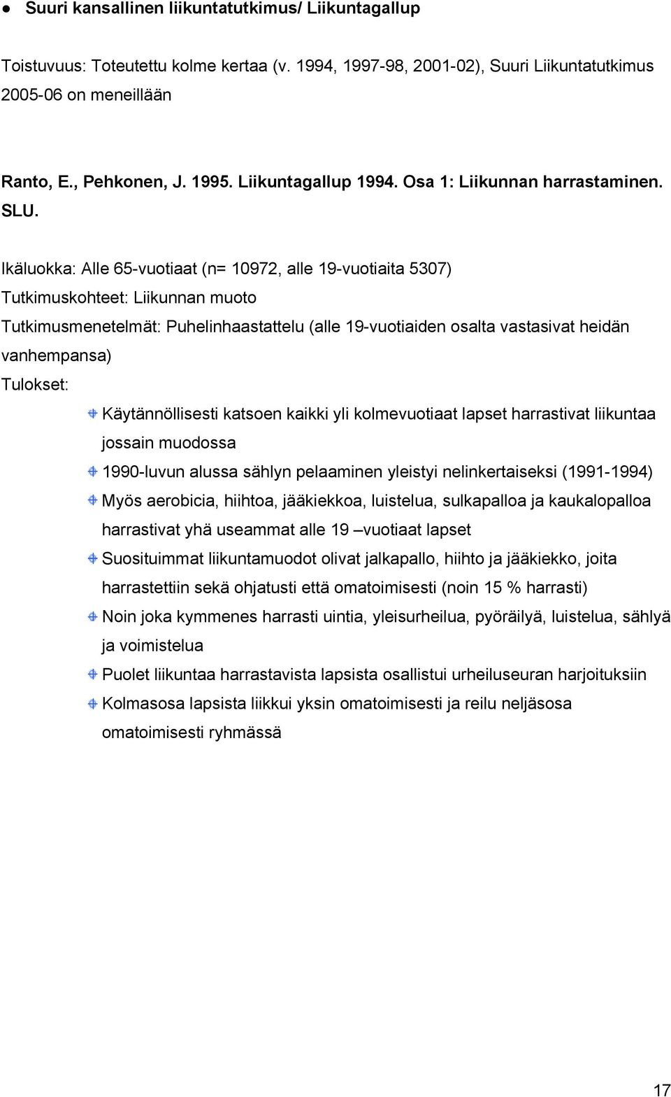 Ikäluokka: Alle 65-vuotiaat (n= 10972, alle 19-vuotiaita 5307) Tutkimuskohteet: Liikunnan muoto Tutkimusmenetelmät: Puhelinhaastattelu (alle 19-vuotiaiden osalta vastasivat heidän vanhempansa)