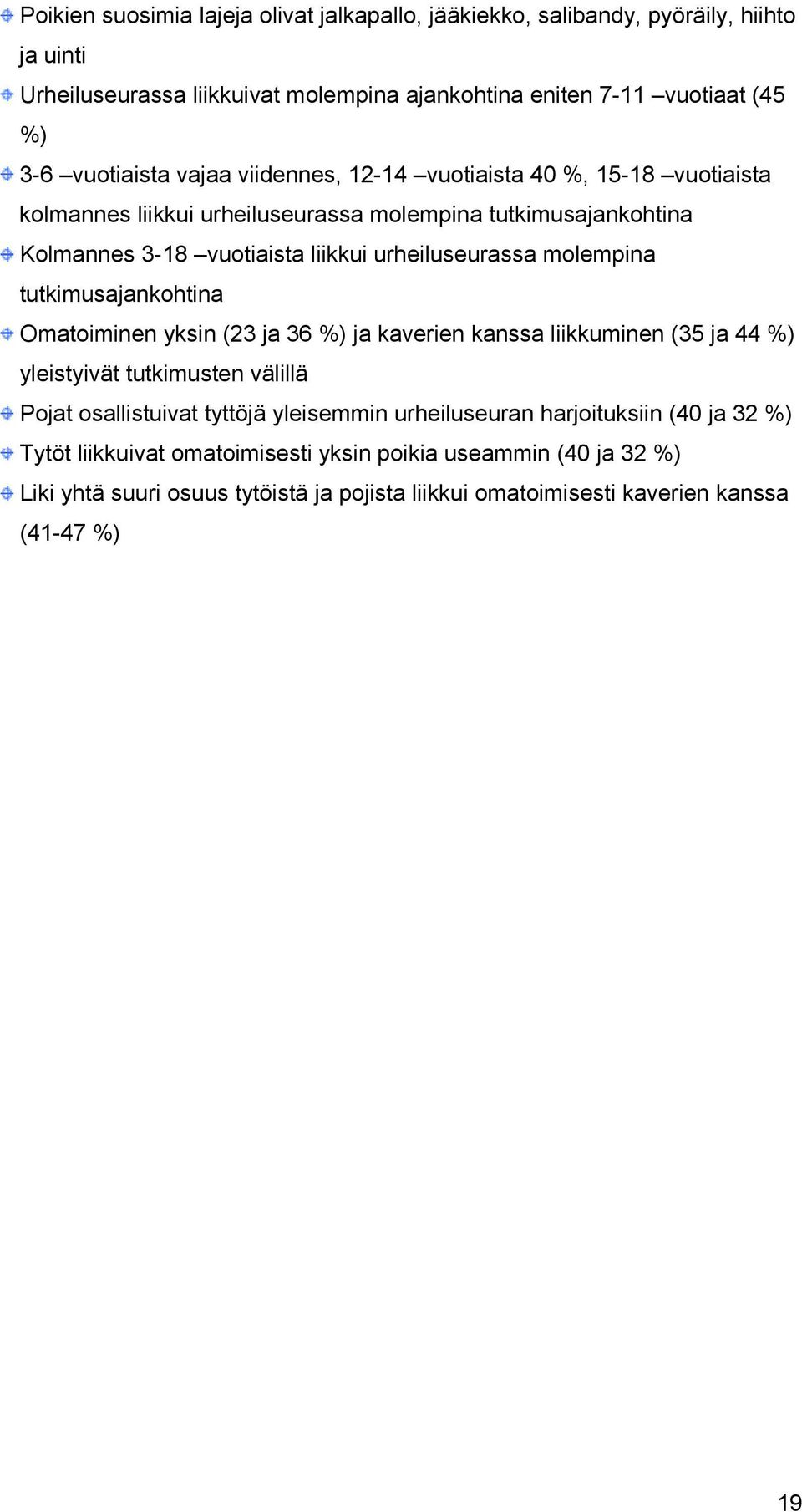 tutkimusajankohtina Omatoiminen yksin (23 ja 36 %) ja kaverien kanssa liikkuminen (35 ja 44 %) yleistyivät tutkimusten välillä Pojat osallistuivat tyttöjä yleisemmin urheiluseuran