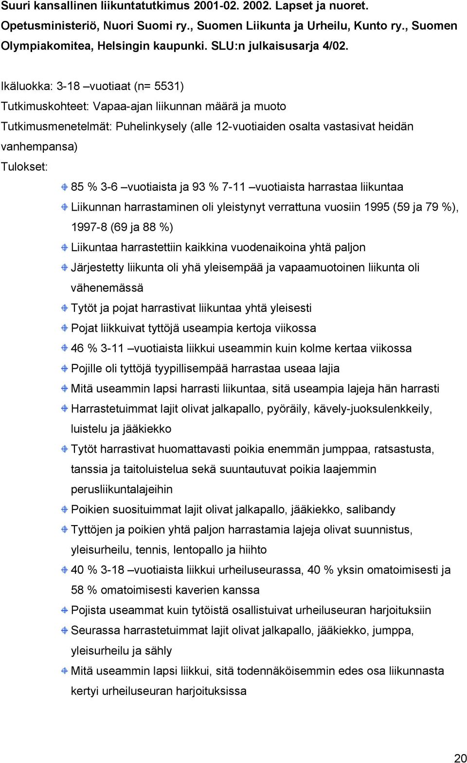 Ikäluokka: 3-18 vuotiaat (n= 5531) Tutkimuskohteet: Vapaa-ajan liikunnan määrä ja muoto Tutkimusmenetelmät: Puhelinkysely (alle 12-vuotiaiden osalta vastasivat heidän vanhempansa) 85 % 3-6 vuotiaista