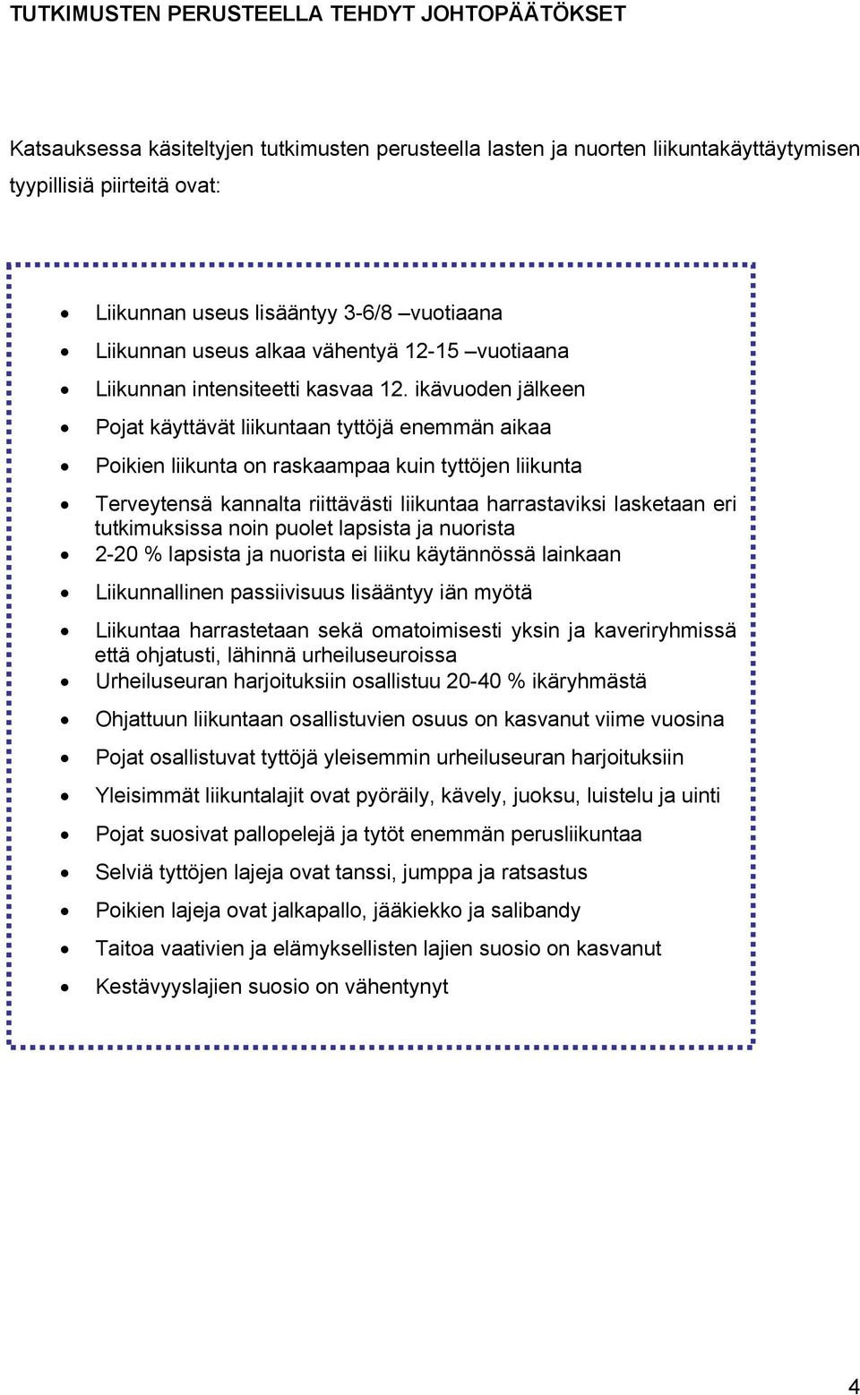 ikävuoden jälkeen Pojat käyttävät liikuntaan tyttöjä enemmän aikaa Poikien liikunta on raskaampaa kuin tyttöjen liikunta Terveytensä kannalta riittävästi liikuntaa harrastaviksi lasketaan eri