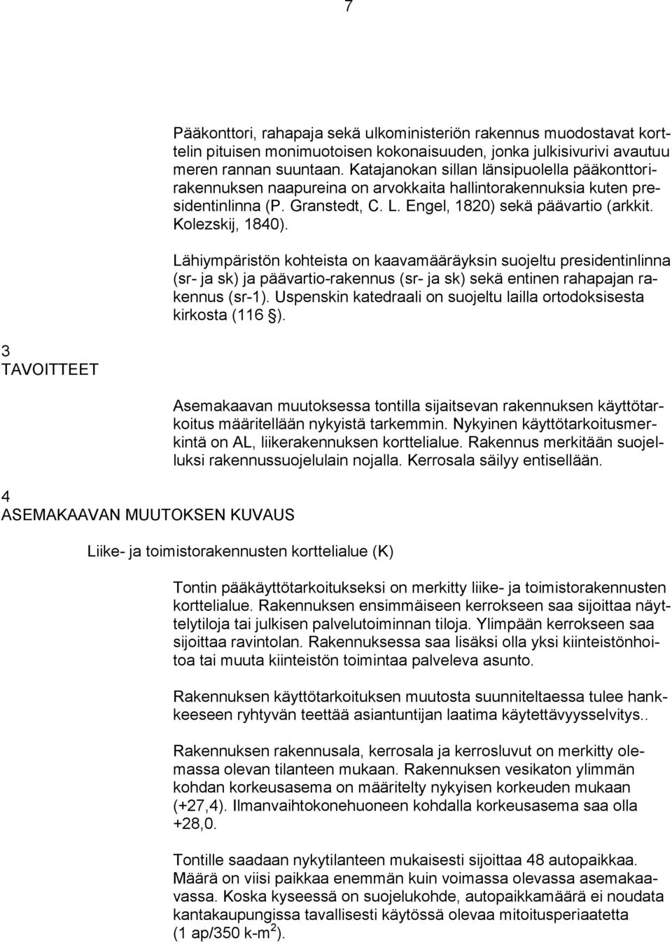 Lähiympäristön kohteista on kaavamääräyksin suojeltu presidentinlinna (sr- ja sk) ja päävartio-rakennus (sr- ja sk) sekä entinen rahapajan rakennus (sr-).