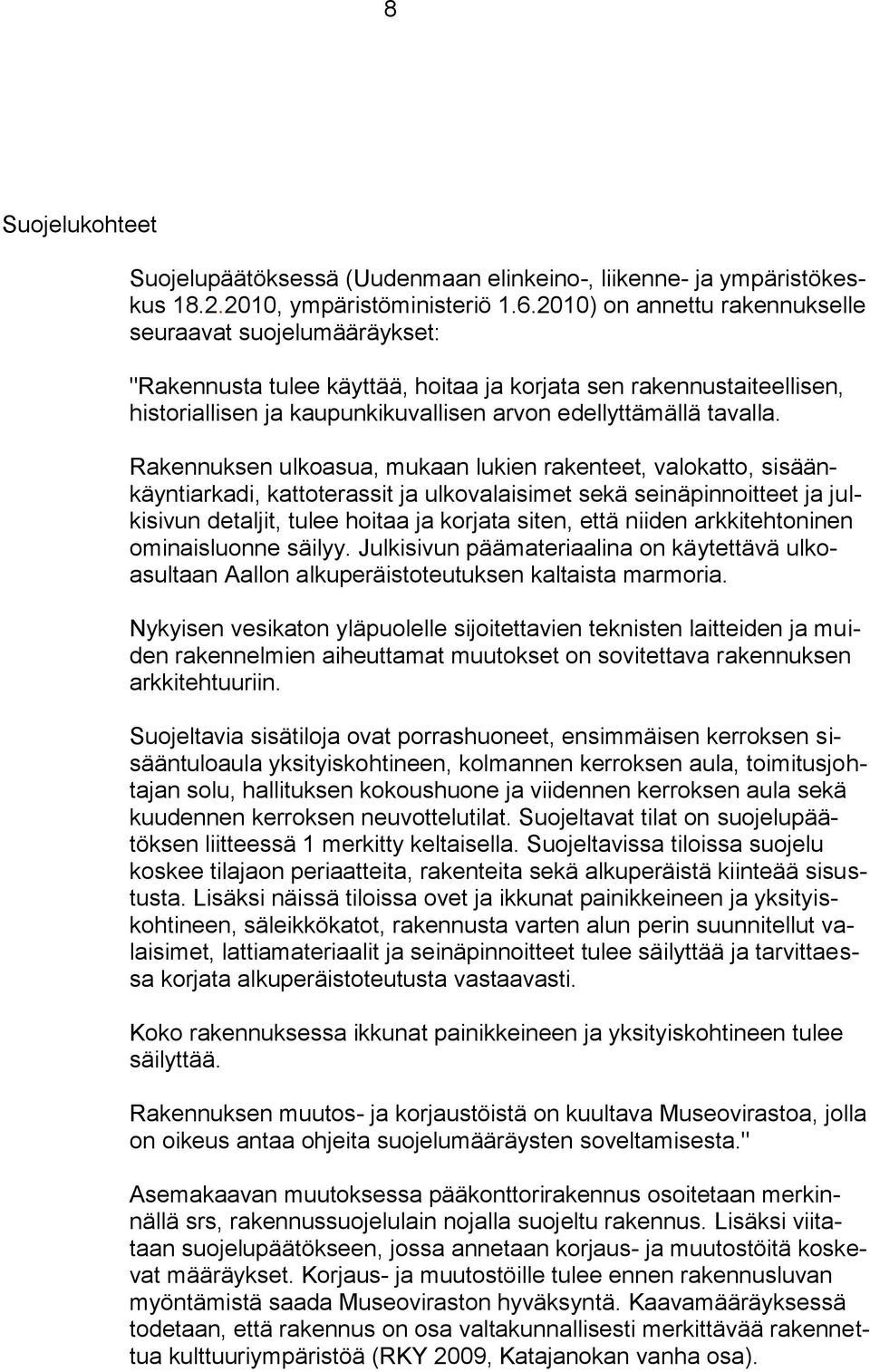 Rakennuksen ulkoasua, mukaan lukien rakenteet, valokatto, sisäänkäyntiarkadi, kattoterassit ja ulkovalaisimet sekä seinäpinnoitteet ja julkisivun detaljit, tulee hoitaa ja korjata siten, että niiden